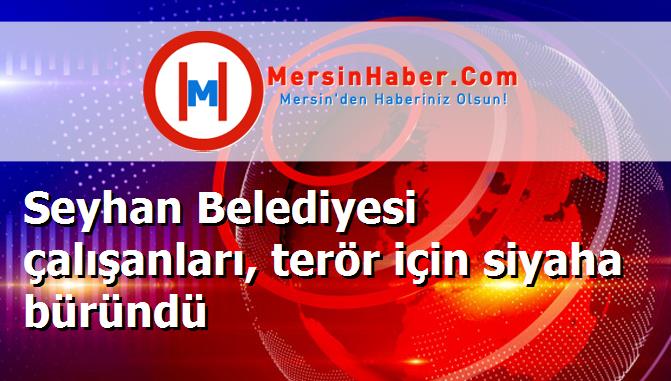 Seyhan Belediyesi çalışanları, terör için siyaha büründü
