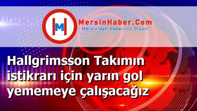 Hallgrimsson Takımın istikrarı için yarın gol yememeye çalışacağız