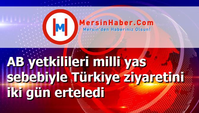AB yetkilileri milli yas sebebiyle Türkiye ziyaretini iki gün erteledi