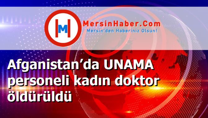 Afganistan’da UNAMA personeli kadın doktor öldürüldü