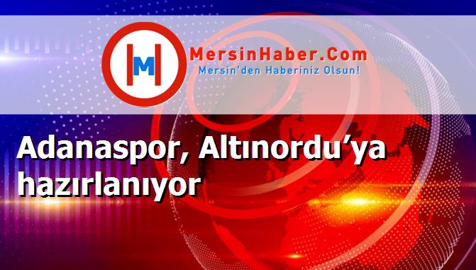 Adanaspor, Altınordu’ya hazırlanıyor