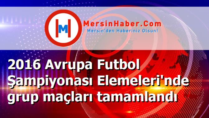 2016 Avrupa Futbol Şampiyonası Elemeleri'nde grup maçları tamamlandı