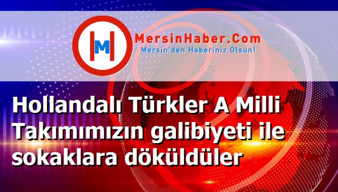 Hollandalı Türkler A Milli Takımımızın galibiyeti ile sokaklara döküldüler