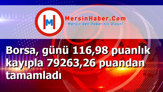 Borsa, günü 116,98 puanlık kayıpla 79263,26 puandan tamamladı