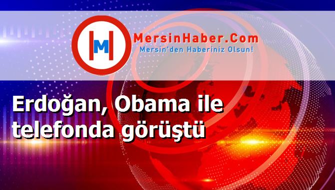 Erdoğan, Obama ile telefonda görüştü