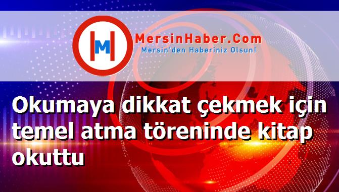 Okumaya dikkat çekmek için temel atma töreninde kitap okuttu