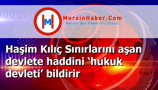Haşim Kılıç Sınırlarını aşan devlete haddini ‘hukuk devleti’ bildirir