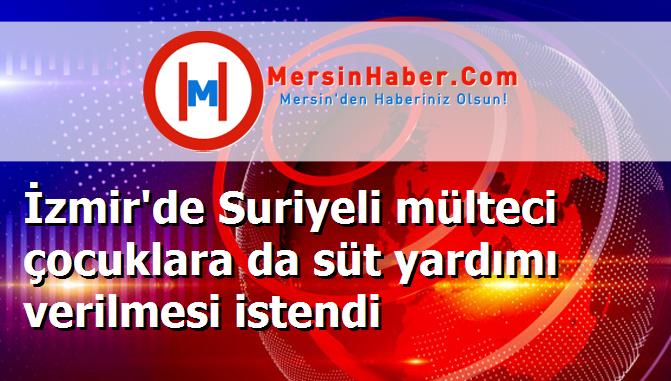 İzmir'de Suriyeli mülteci çocuklara da süt yardımı verilmesi istendi