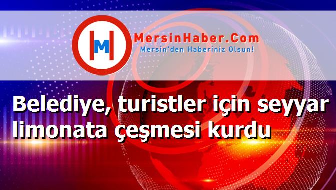 Belediye, turistler için seyyar limonata çeşmesi kurdu