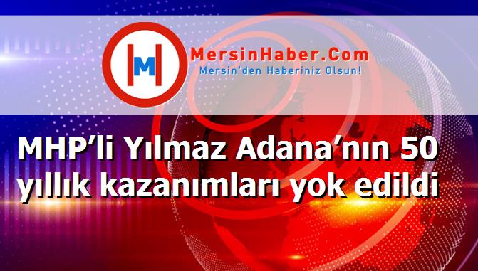 MHP’li Yılmaz Adana’nın 50 yıllık kazanımları yok edildi