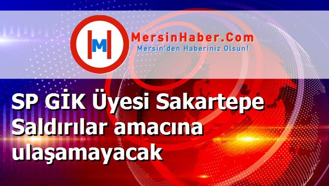 SP GİK Üyesi Sakartepe Saldırılar amacına ulaşamayacak