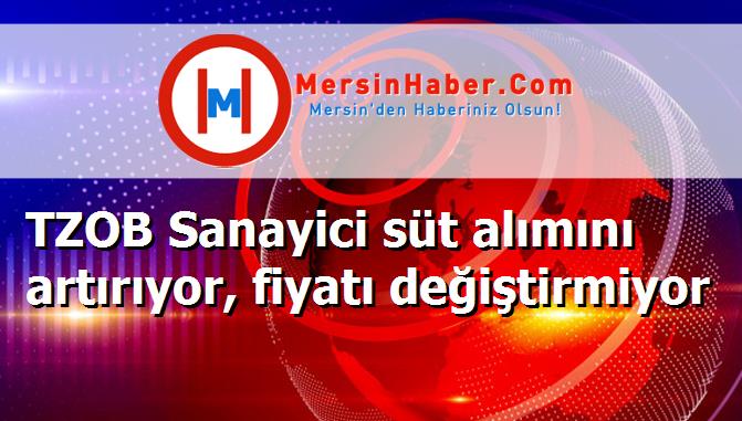 TZOB Sanayici süt alımını artırıyor, fiyatı değiştirmiyor