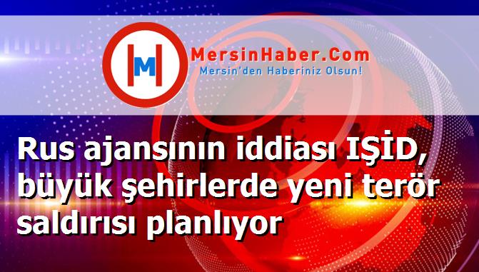 Rus ajansının iddiası IŞİD, büyük şehirlerde yeni terör saldırısı planlıyor