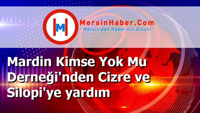 Mardin Kimse Yok Mu Derneği'nden Cizre ve Silopi'ye yardım