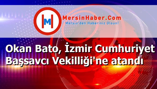 Okan Bato, İzmir Cumhuriyet Başsavcı Vekilliği'ne atandı
