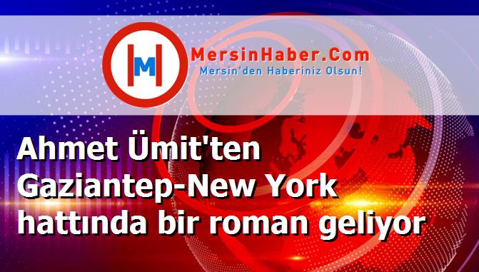 Ahmet Ümit'ten Gaziantep-New York hattında bir roman geliyor