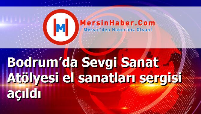 Bodrum’da Sevgi Sanat Atölyesi el sanatları sergisi açıldı