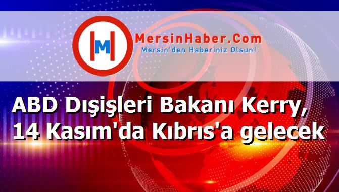 ABD Dışişleri Bakanı Kerry, 14 Kasım'da Kıbrıs'a gelecek