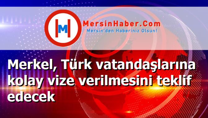 Merkel, Türk vatandaşlarına kolay vize verilmesini teklif edecek