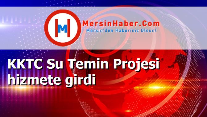 KKTC Su Temin Projesi hizmete girdi