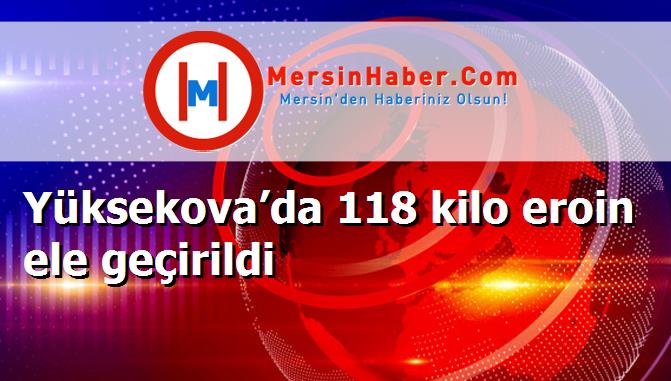 Yüksekova’da 118 kilo eroin ele geçirildi