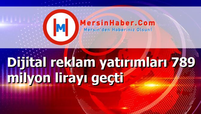 Dijital reklam yatırımları 789 milyon lirayı geçti