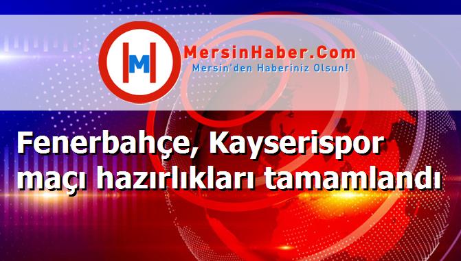 Fenerbahçe, Kayserispor maçı hazırlıkları tamamlandı