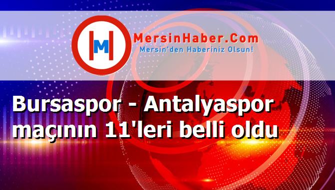 Bursaspor - Antalyaspor maçının 11'leri belli oldu