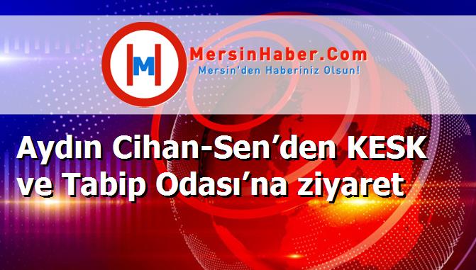 Aydın Cihan-Sen’den KESK ve Tabip Odası’na ziyaret