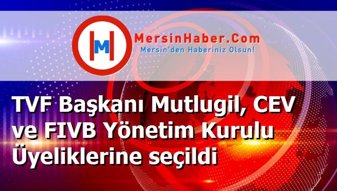 TVF Başkanı Mutlugil, CEV ve FIVB Yönetim Kurulu Üyeliklerine seçildi