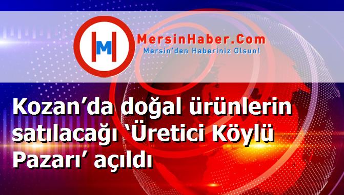 Kozan’da doğal ürünlerin satılacağı ‘Üretici Köylü Pazarı’ açıldı