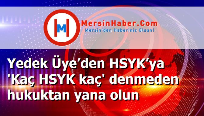 Yedek Üye’den HSYK’ya 'Kaç HSYK kaç' denmeden hukuktan yana olun