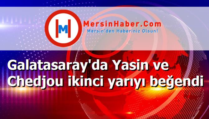 Galatasaray'da Yasin ve Chedjou ikinci yarıyı beğendi
