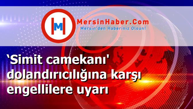 ‘Simit camekanı' dolandırıcılığına karşı engellilere uyarı