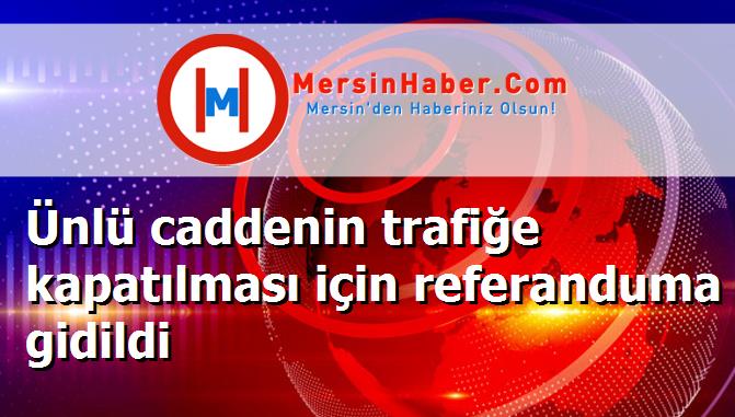 Ünlü caddenin trafiğe kapatılması için referanduma gidildi