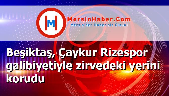 Beşiktaş, Çaykur Rizespor galibiyetiyle zirvedeki yerini korudu