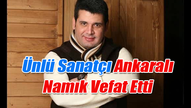 Ankaralı Namık Vefat Etti, Ankaralı Namık neden öldü?