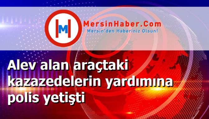 Alev alan araçtaki kazazedelerin yardımına polis yetişti