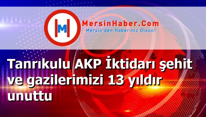 Tanrıkulu AKP İktidarı şehit ve gazilerimizi 13 yıldır unuttu