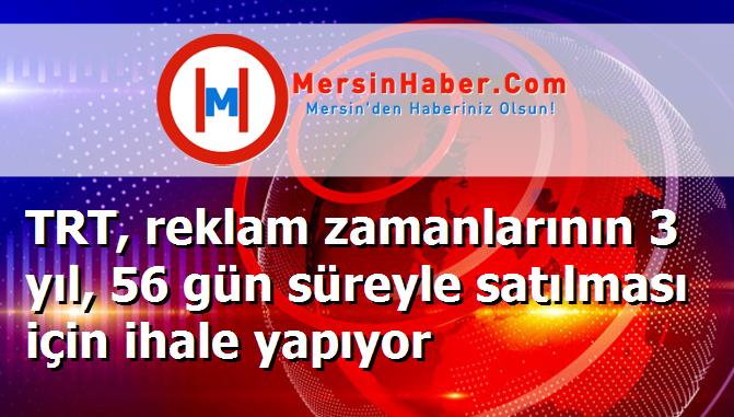 TRT, reklam zamanlarının 3 yıl, 56 gün süreyle satılması için ihale yapıyor