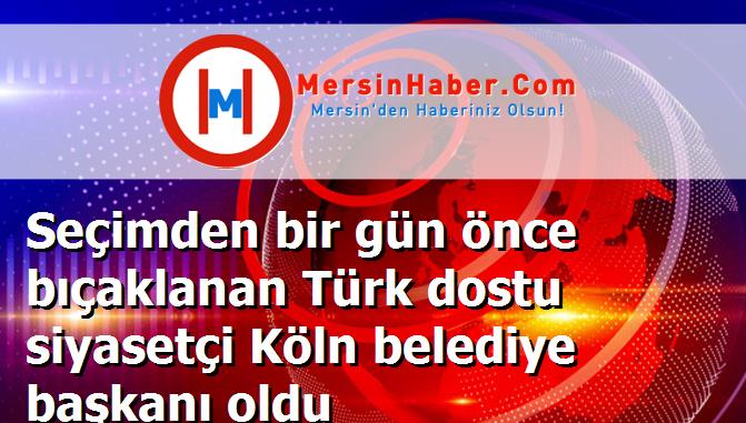 Seçimden bir gün önce bıçaklanan Türk dostu siyasetçi Köln belediye başkanı oldu