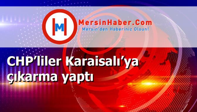CHP’liler Karaisalı’ya çıkarma yaptı