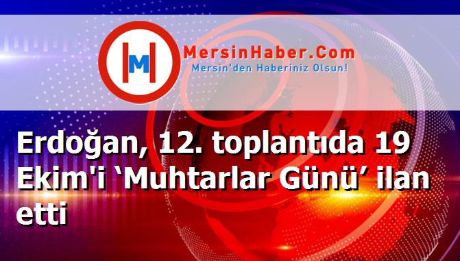 Erdoğan, 12. toplantıda 19 Ekim'i ‘Muhtarlar Günü’ ilan etti