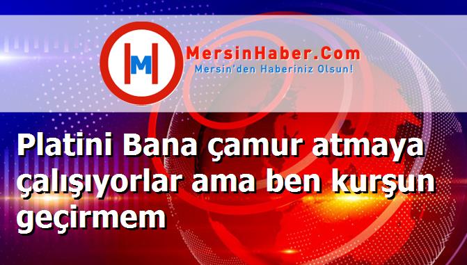 Platini Bana çamur atmaya çalışıyorlar ama ben kurşun geçirmem