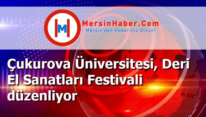 Çukurova Üniversitesi, Deri El Sanatları Festivali düzenliyor