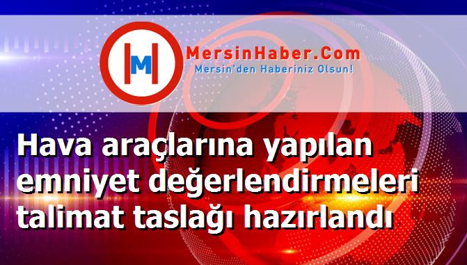 Hava araçlarına yapılan emniyet değerlendirmeleri talimat taslağı hazırlandı