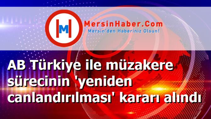 AB Türkiye ile müzakere sürecinin 'yeniden canlandırılması' kararı alındı