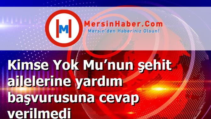 Kimse Yok Mu’nun şehit ailelerine yardım başvurusuna cevap verilmedi