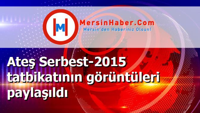Ateş Serbest-2015 tatbikatının görüntüleri paylaşıldı