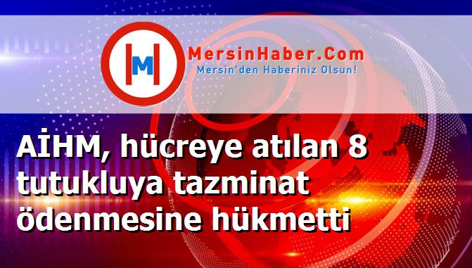 AİHM, hücreye atılan 8 tutukluya tazminat ödenmesine hükmetti